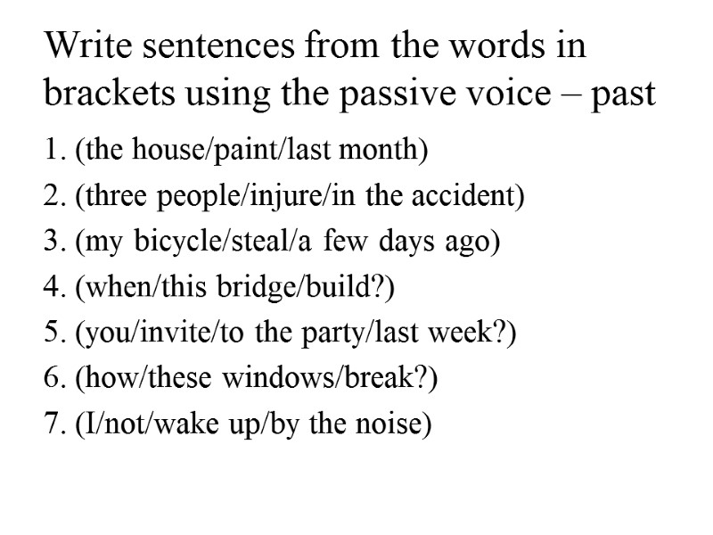 Write sentences from the words in brackets using the passive voice – past 